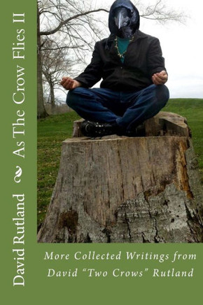 As The Crow Flies 2: More Collected Writings From David "Two Crows" Rutland