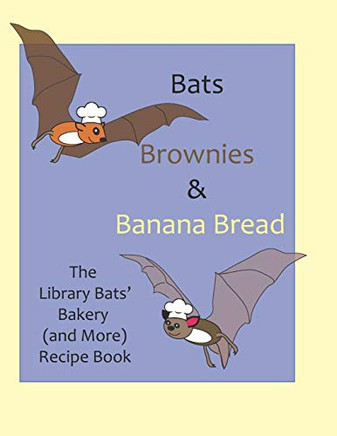 Bats, Brownies And Banana Bread: The Library Bats' Bakery (And More) Recipe Book