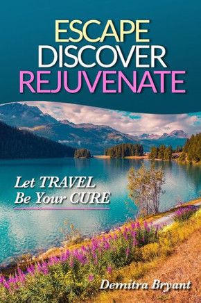 Escape Discover Rejuvenate: Let Travel Be Your Cure