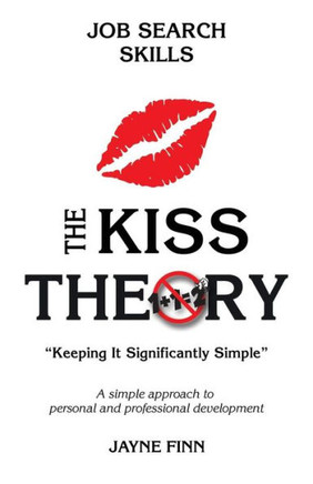 The Kiss Theory: Job Search Skills: Keep It Strategically Simple "A Simple Approach To Personal And Professional Development."