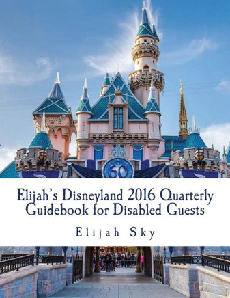 Elijah'S Disneyland 2016 Quarterly Guidebook For Disabled Guests: January - March 2016 Edition