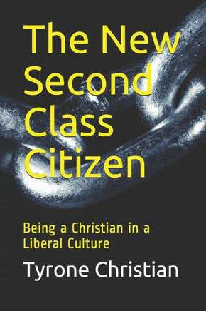 The New Second Class Citizen: Being A Christian In A Liberal Culture