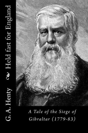Held Fast For England: A Tale Of The Siege Of Gibraltar (1779-83)