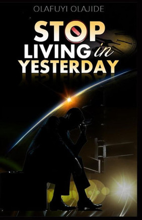 Stop Living In Yesterday: ?And Don?T Run Backwards