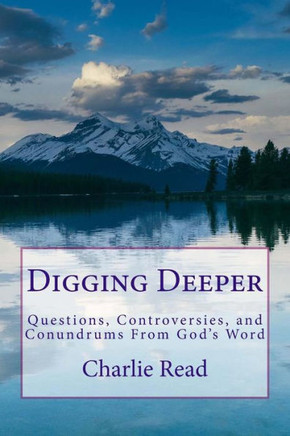 Digging Deeper: Questions, Controversies, And Conundrums From God'S Word