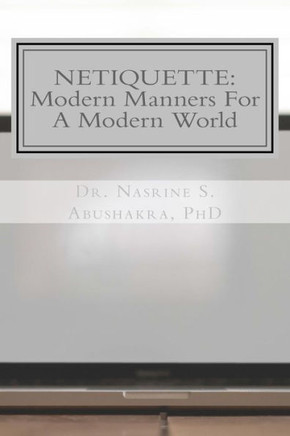 Netiquette: Modern Manners For A Modern World: The Ultimate Guide To Online Etiquette