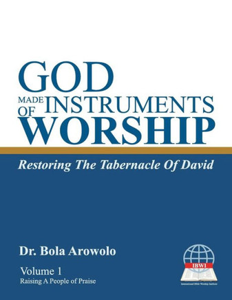 God Made Instruments Of Worship.: Restoring The Tabernacle Of David