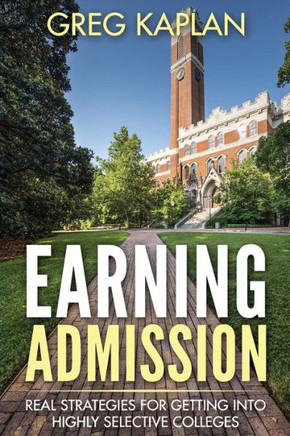 Earning Admission: Real Strategies For Getting Into Highly Selective Colleges