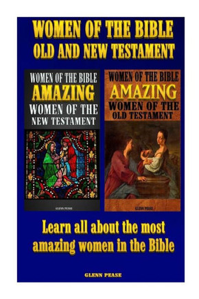 Women Of The Bible Old And New Testament: Learn All About The Most Amazing Women In The Bible
