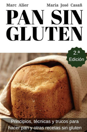 Pan Sin Gluten: Principios, TEcnicas Y Trucos Para Hacer Pan, Pizza, Bizcochos, Cupcakes Y Otras Recetas Sin Gluten. (Spanish Edition)