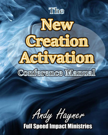 New Creation Activation Conference Manual: Unleashing A Lifestyle In The Fullness Of Jesus Christ