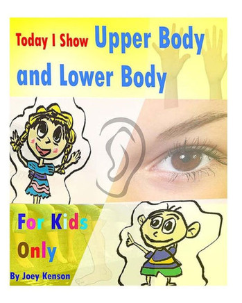 For Kids Only: Today I Show Upper Body And Lower Body