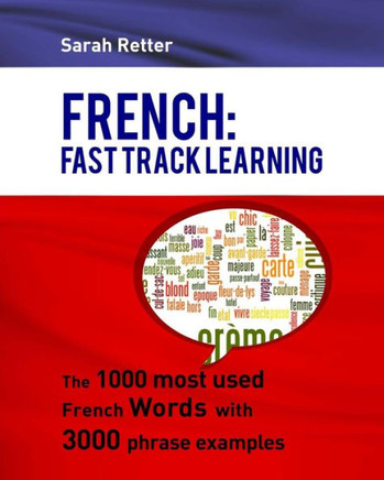 French: Fast Track Learning: The 1000 Most Used French Words With 3.000 Phrase Examples (French For English Speakers)