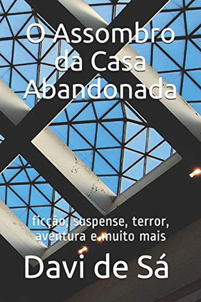 O Assombro Da Casa Abandonada: Ficção, Suspense, Terror, Aventura E Muito Mais (Ficção, Suspense E Terror) (Portuguese Edition)