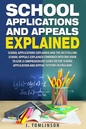 School Applications And Appeals Explained: School Applications And The Best Selling School Appeals Explained Combined Into One Book To Give A ... Application And Appeal Systems In England