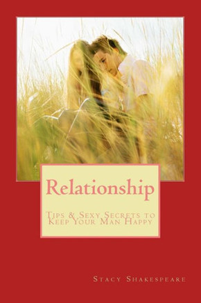 Relationship: Tips & Sexy Secrets To Keep Your Man Happy (Relationship Advice- Relationship Status- Relationship Advice For Women- Relationship Problems- Relationship Rescue)
