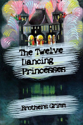 The Twelve Dancing Princesses The Twelve Dancing Princesses