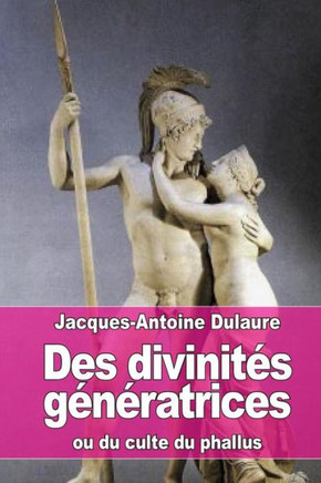 Des DivinitEs GEnEratrices: Ou Du Culte Du Phallus (French Edition)