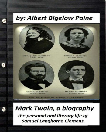 Mark Twain: A Biography, 4 Volumes (1912) By Albert Bigelow Paine (Illustrated): The Personal And Literary Life Of Samuel Langhorne Clemens