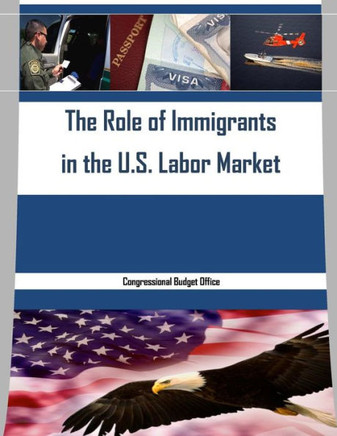 The Role Of Immigrants In The U.S. Labor Market