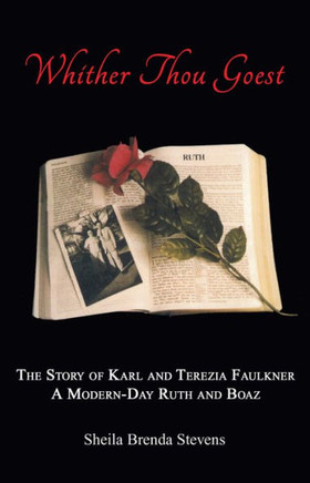 Whither Thou Goest: The Story Of Karl And Terezia Faulkner, A Modern-Day Ruth And Boaz