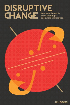 Disruptive Change: How New Power Is Transforming A Backward Civilization (The Futurist Series)