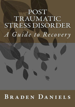 Post Traumatic Stress Disorder: A Guide To Recovery