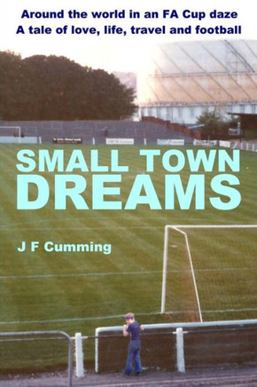 Small Town Dreams: A Tale Of Love, Life, Travel And Football
