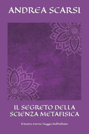Il Segreto Della Scienza Metafisica: Il Nostro Eterno Viaggio Nell'Infinito (Italian Edition)