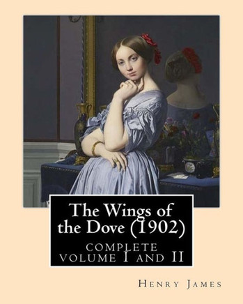 The Wings Of The Dove (1902),By Henry James Complete Volume I And Ii: Novel (Penguin Classics)