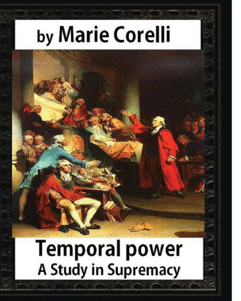 Temporal Power: A Study In Supremacy (1902),By Marie Corelli (Novel)