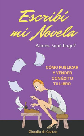 Escrib?Mi Novela. ?hora QuE Hago?: C?o Publicar Y Vender Con Exito Tu Libro (Autores Independientes) (Spanish Edition)