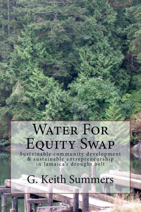 Water For Equity Swap: Sustainable Community Development & Sustainable Entrepreneurship In Jamaica?S Drought Belt