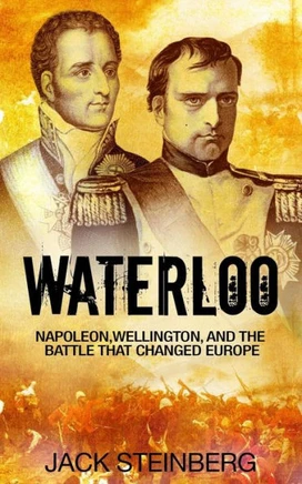 Waterloo: Napoleon, Wellington, And The Battle That Changed Europe