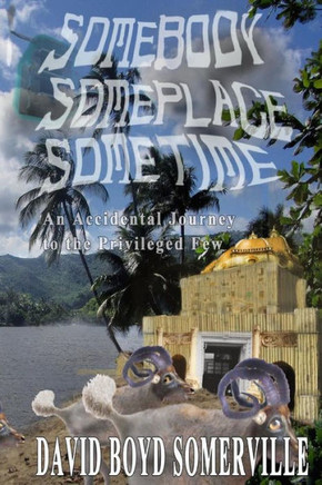 Somebody, Someplace, Sometime: An Accidental Journey To The Privileged Few