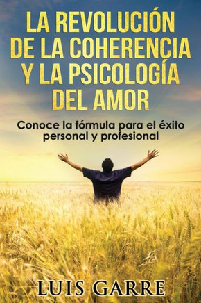 La Revoluci? De La Coherencia Y La Psicolog? Del Amor: Comienza La Era De Los Nuevos Triunfadores. Conoce Su F?mula Para El Exito Personal Y ... Personal Y Desarrollo) (Spanish Edition)