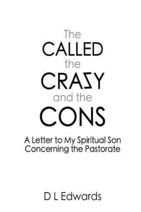 The Called, The Crazy, And The Cons: A Letter To My Spiritual Son Concerning The Pastorate