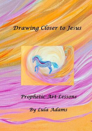 Drawing Closer To Jesus: Prophetic Art Lessons