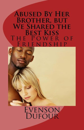 Abused By Her Brother, But We Shared The Best Kiss: The Power Of Friendship