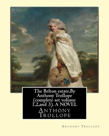 The Belton Estate,By Anthony Trollope Complete Set Volume 1,2,And 3. A Novel