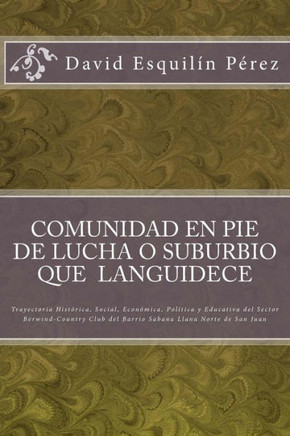 Comunidad En Pie De Lucha O Suburbio Que Languidece: Trayectoria Hist?ica, Social, Econ?ica, Pol?ica Y Educativa Del Sector Berwind-Country Club ... Llana Norte De San Juan (Spanish Edition)