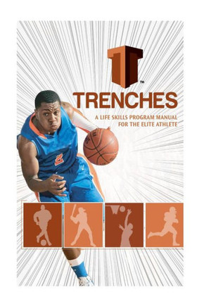 Trenches A Life Skills Program Manual For The Elite Athlete: The Trenches High School Program Was Developed To Assist The High School Student In ... That Colleges Clamor To Add To Their Schools.