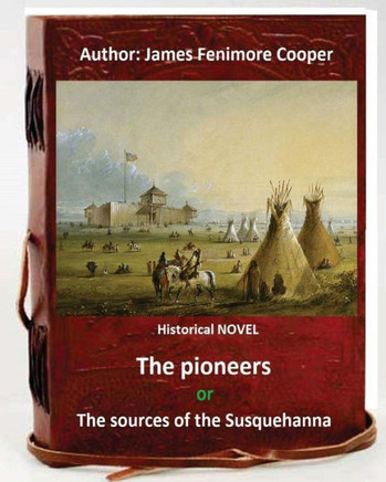 The Pioneers, Or The Sources Of The Susquehanna; A Descriptive Tale Is A Historical Novel By American Writer James Fenimore Cooper.