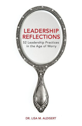 Leadership Reflections: 52 Leadership Practices In The Age Of Worry