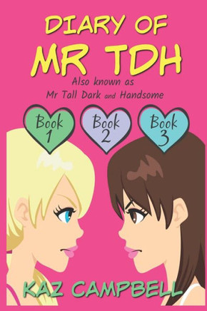 Diary Of Mr Tdh (Also Known As) Mr Tall Dark And Handsome: A Book For Girls Aged 9 - 12: Books 1, 2 And 3 (Diary Of Mr Tall Dark And Handsome)