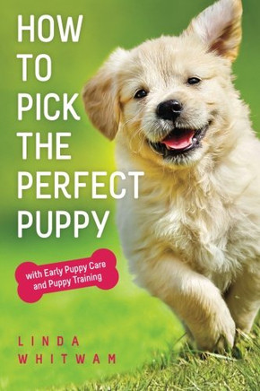 How to Pick The Perfect Puppy: With Early Puppy Care and Puppy Training (Canine Handbooks)