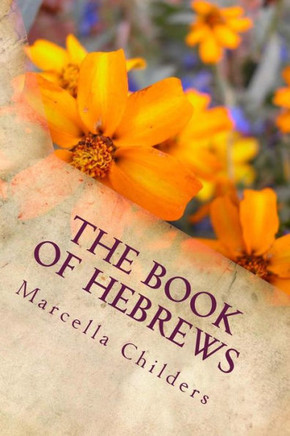 The Book Of Hebrews: Lessons Taught By Marcella Childers After H. Clay Turnbull & Arthur W. Pink