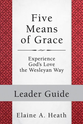 Five Means Of Grace: Leader Guide: Experience God's Love The Wesleyan Way