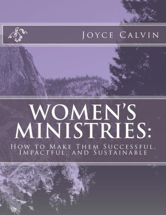 Women'S Ministries:: How To Make Them Successful, Impactful, And Sustainable