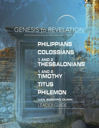 Genesis To Revelation: Philippians, Colossians, 1 And 2 Thessalonians, 1 And 2 Timothy, Titus, Philemon Leader Guide: A Comprehensive Verse-By-Verse Exploration Of The Bible